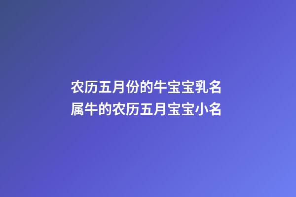 农历五月份的牛宝宝乳名 属牛的农历五月宝宝小名